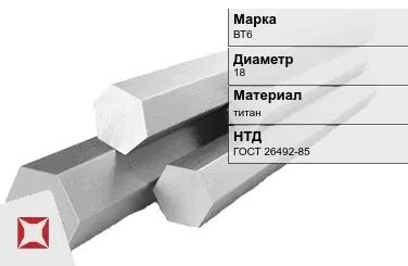 Титановый шестигранник 18 мм ВТ6 ГОСТ 26492-85 в Астане